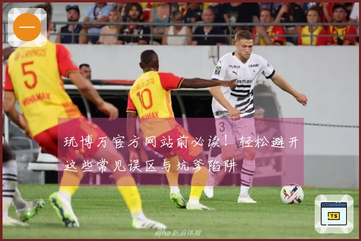 玩博万官方网站前必读！轻松避开这些常见误区与坑爹陷阱