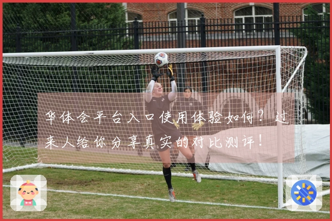 华体会平台入口使用体验如何？过来人给你分享真实的对比测评！